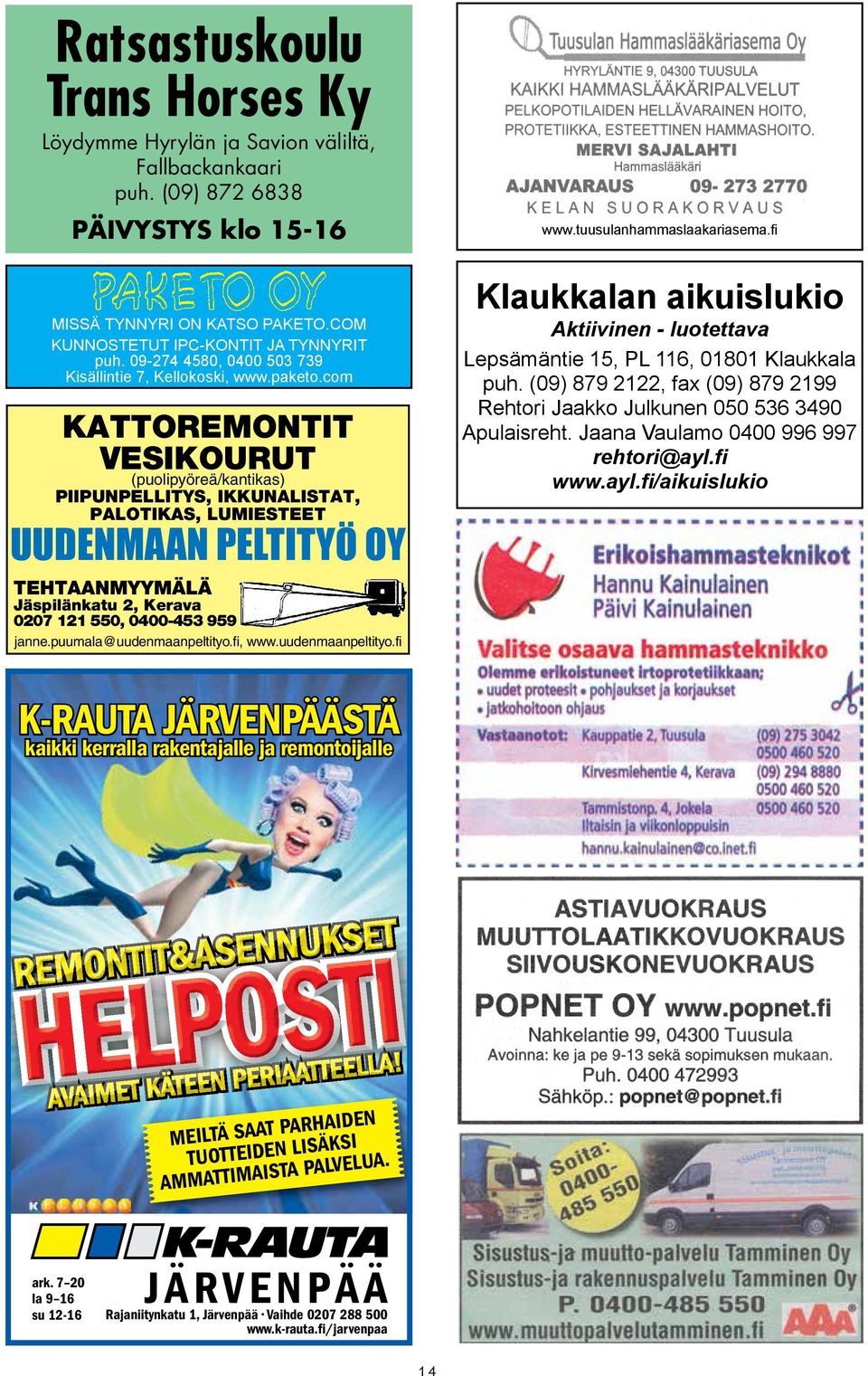 com KATTOREMONTIT VESIKOURUT (puolipyöreä/kantikas) PIIPUNPELLITYS, IKKUNALISTAT, PALOTIKAS, LUMIESTEET UUDENMAAN PELTITYÖ OY TEHTAANMYYMÄLÄ Jäspilänkatu 2, Kerava 0207 121 550, 0400-453 959 janne.