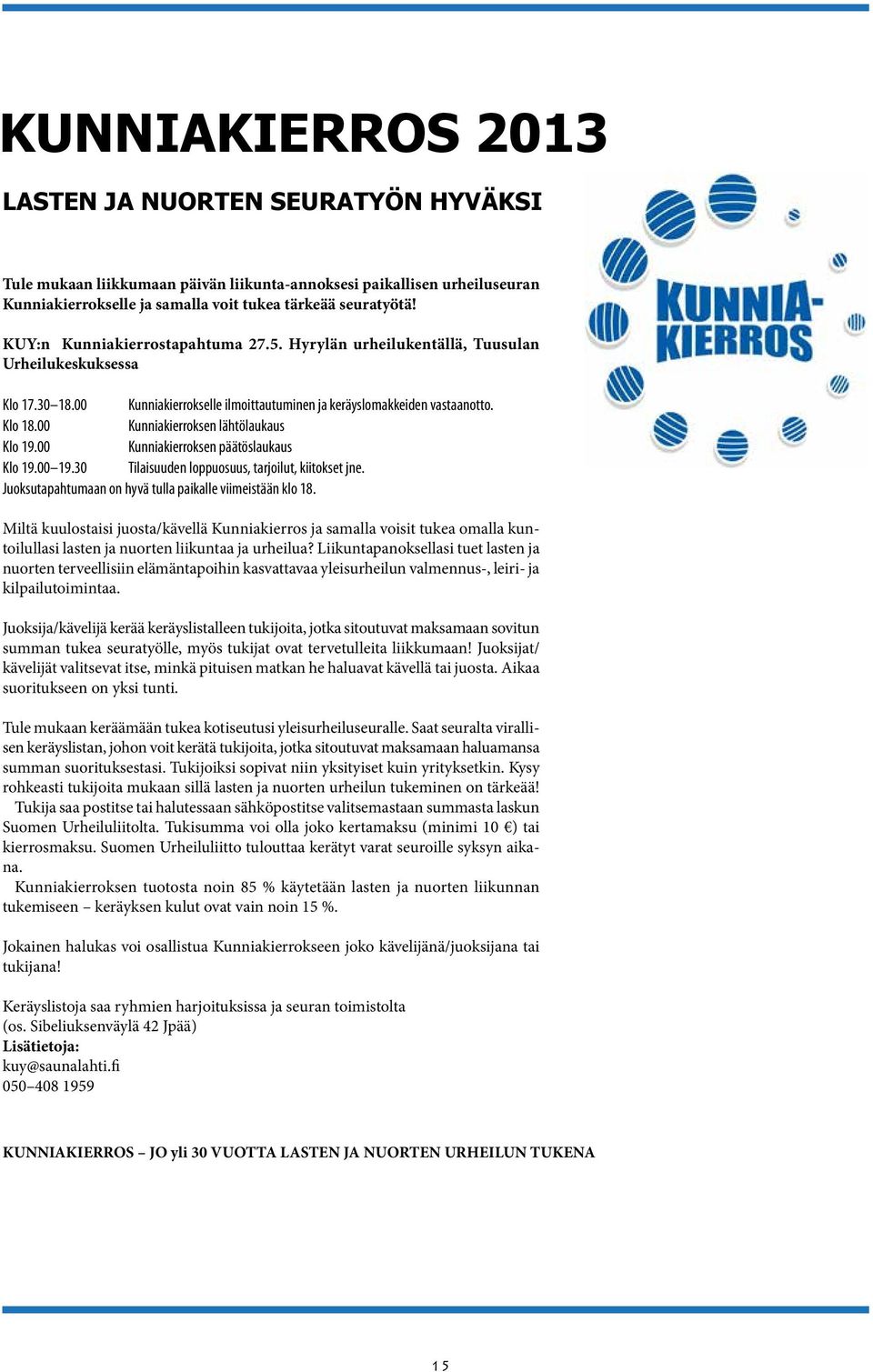 00 Kunniakierroksen lähtölaukaus Klo 19.00 Kunniakierroksen päätöslaukaus Klo 19.00 19.30 Tilaisuuden loppuosuus, tarjoilut, kiitokset jne. Juoksutapahtumaan on hyvä tulla paikalle viimeistään klo 18.