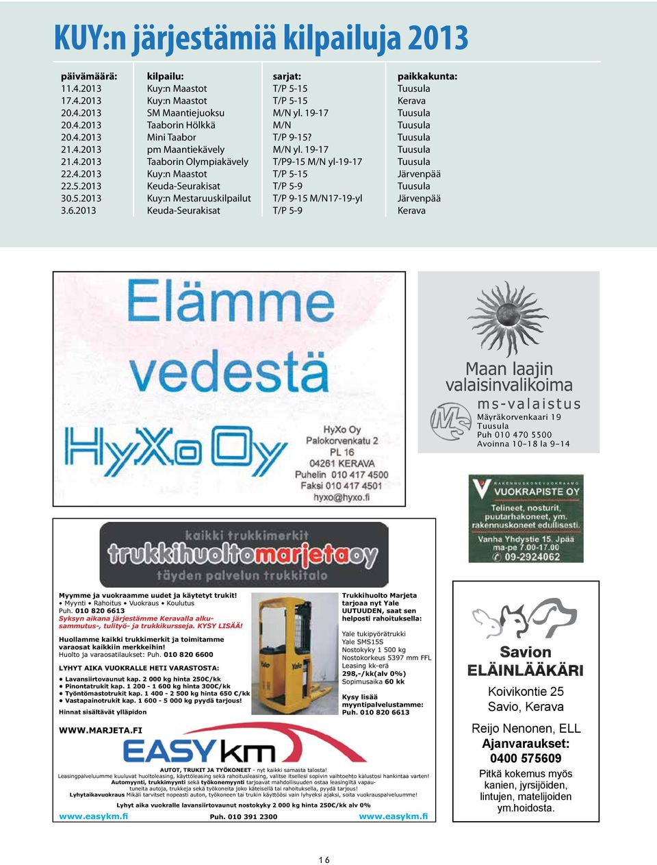 4.2013 Kuy:n Maastot T/P 5-15 Järvenpää 22.5.2013 Keuda-Seurakisat T/P 5-9 Tuusula 30.5.2013 Kuy:n Mestaruuskilpailut T/P 9-15 M/N17-19-yl Järvenpää 3.6.