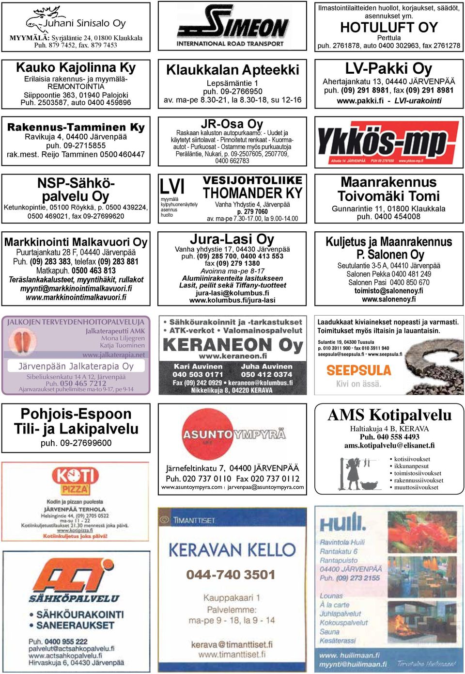 0500 439224, 0500 469021, fax 09-27699620 Markkinointi Malkavuori Oy Puurtajankatu 28 F, 04440 Järvenpää Puh. (09) 283 383, telefax (09) 283 881 Matkapuh.