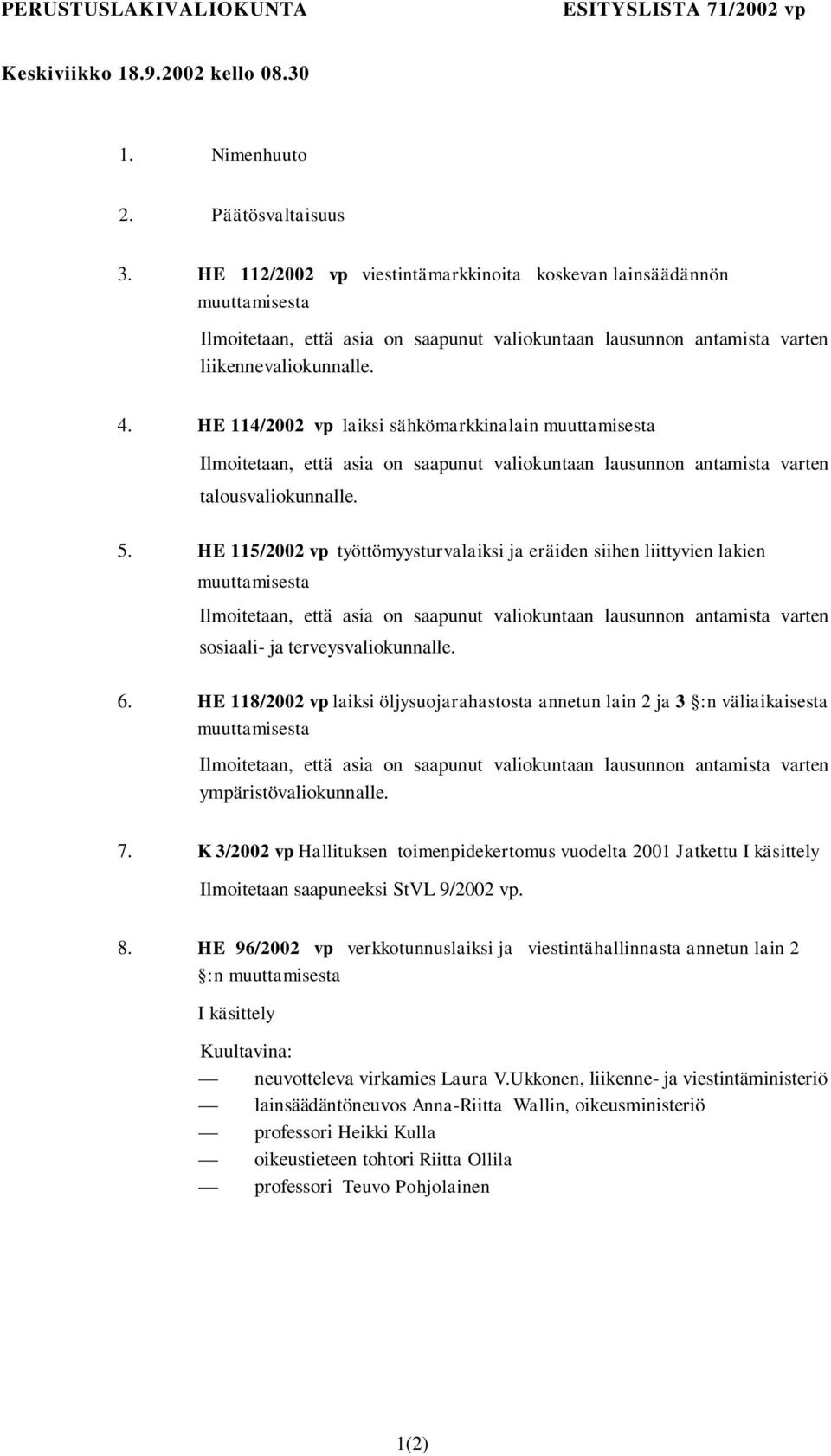 HE 114/2002 vp laiksi sähkömarkkinalain muuttamisesta Ilmoitetaan, että asia on saapunut valiokuntaan lausunnon antamista varten talousvaliokunnalle. 5.
