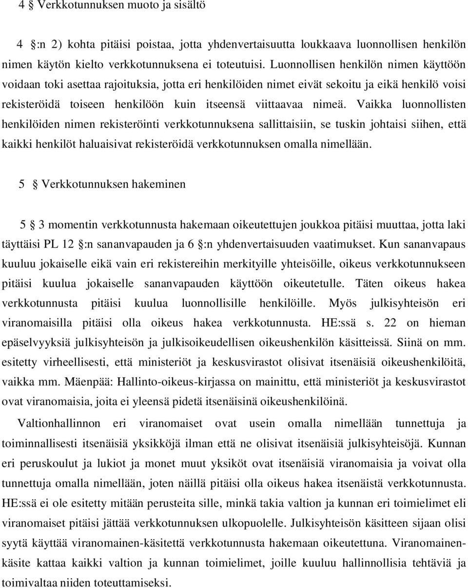 Vaikka luonnollisten henkilöiden nimen rekisteröinti verkkotunnuksena sallittaisiin, se tuskin johtaisi siihen, että kaikki henkilöt haluaisivat rekisteröidä verkkotunnuksen omalla nimellään.