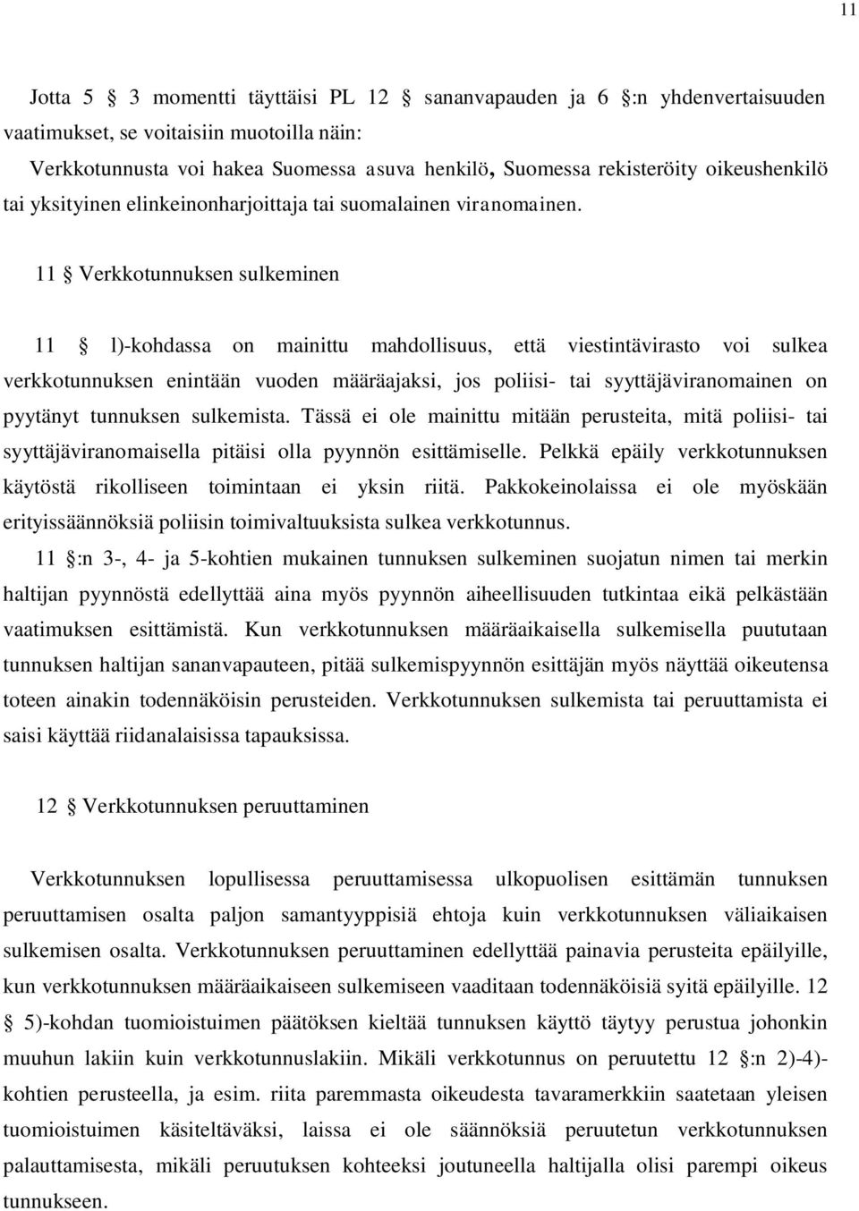 11 Verkkotunnuksen sulkeminen 11 l)-kohdassa on mainittu mahdollisuus, että viestintävirasto voi sulkea verkkotunnuksen enintään vuoden määräajaksi, jos poliisi- tai syyttäjäviranomainen on pyytänyt