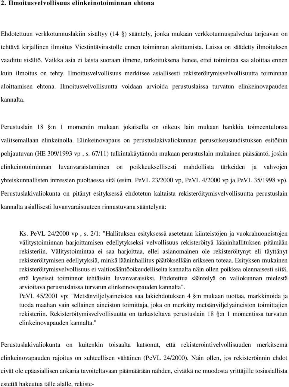 Vaikka asia ei laista suoraan ilmene, tarkoituksena lienee, ettei toimintaa saa aloittaa ennen kuin ilmoitus on tehty.