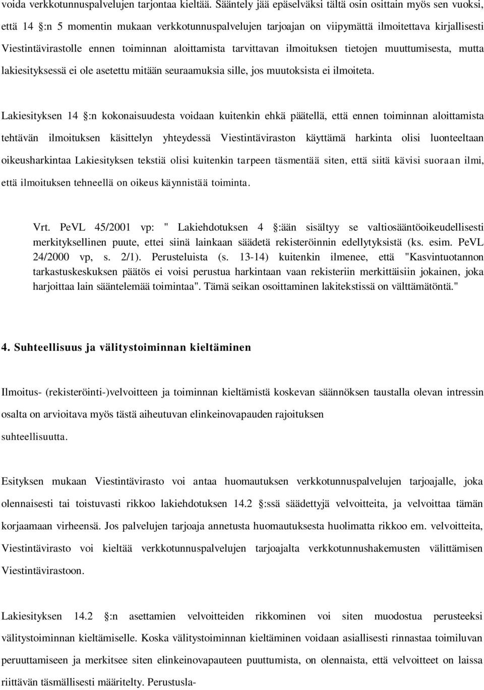 toiminnan aloittamista tarvittavan ilmoituksen tietojen muuttumisesta, mutta lakiesityksessä ei ole asetettu mitään seuraamuksia sille, jos muutoksista ei ilmoiteta.
