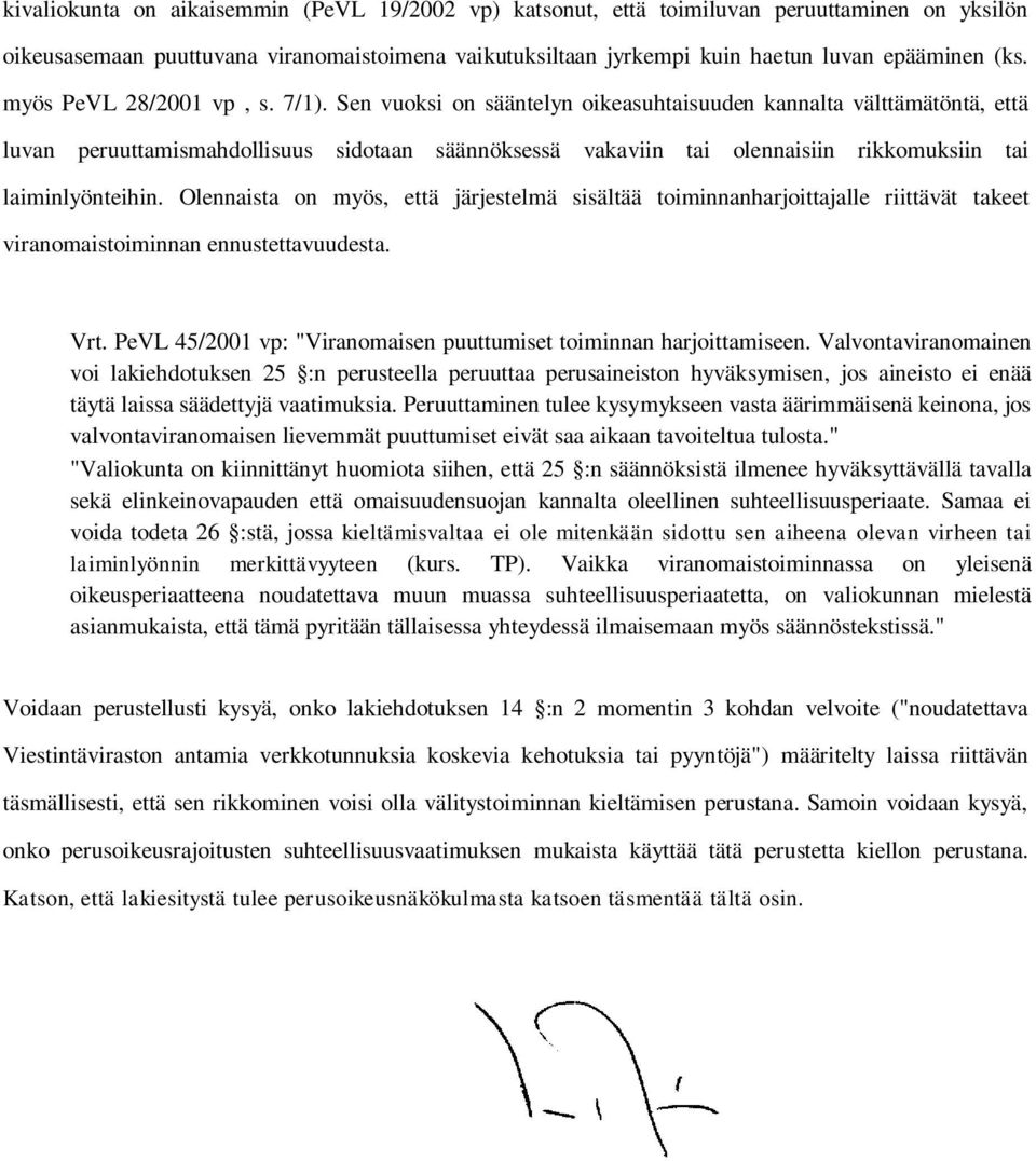 Sen vuoksi on sääntelyn oikeasuhtaisuuden kannalta välttämätöntä, että luvan peruuttamismahdollisuus sidotaan säännöksessä vakaviin tai olennaisiin rikkomuksiin tai laiminlyönteihin.