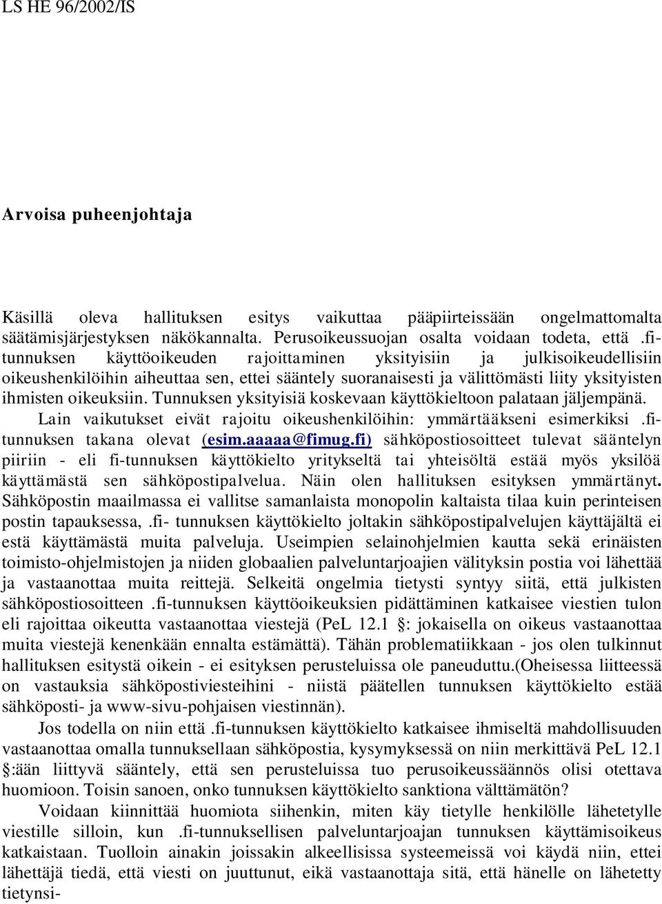 Tunnuksen yksityisiä koskevaan käyttökieltoon palataan jäljempänä. Lain vaikutukset eivät rajoitu oikeushenkilöihin: ymmärtääkseni esimerkiksi.fitunnuksen takana olevat (esim.aaaaa@fimug.