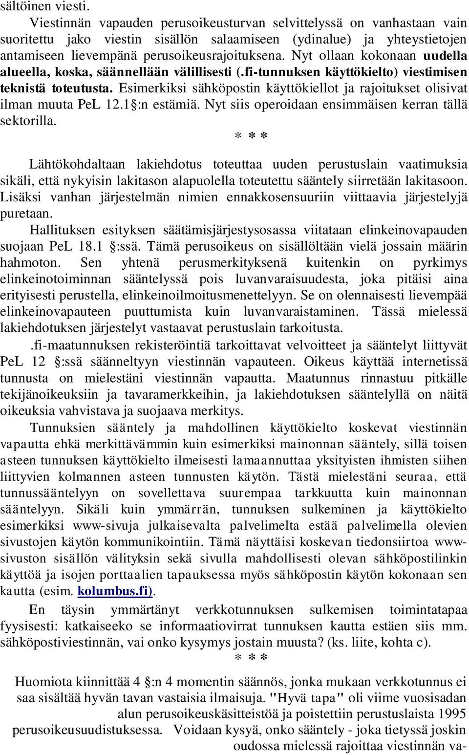 Nyt ollaan kokonaan uudella alueella, koska, säännellään välillisesti (.fi-tunnuksen käyttökielto) viestimisen teknistä toteutusta.