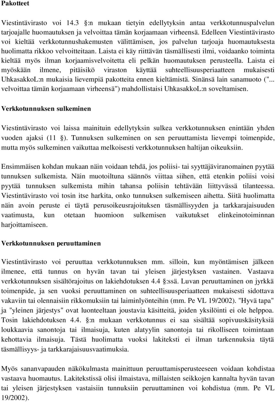 Laista ei käy riittävän täsmällisesti ilmi, voidaanko toiminta kieltää myös ilman korjaamisvelvoitetta eli pelkän huomautuksen perusteella.