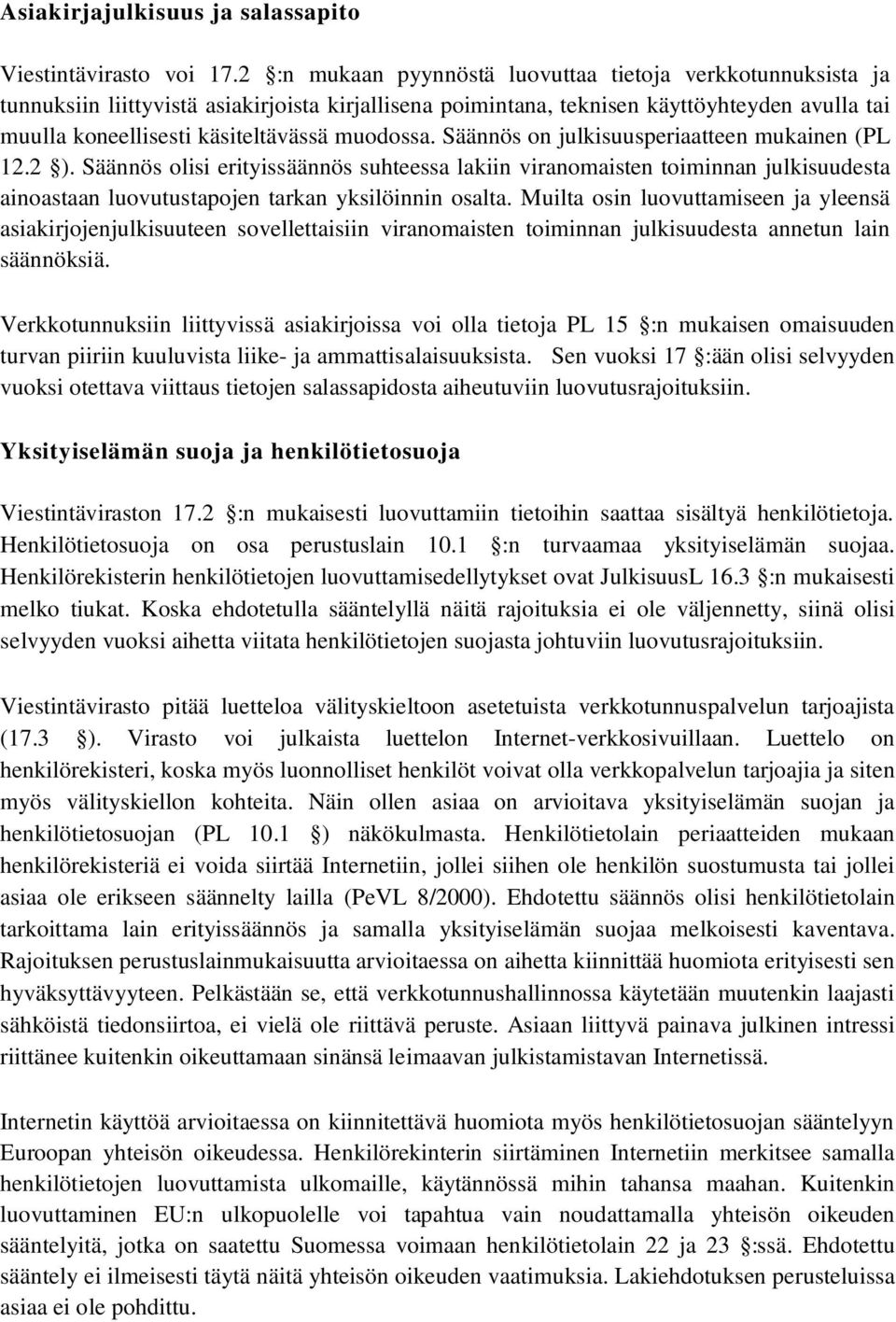 muodossa. Säännös on julkisuusperiaatteen mukainen (PL 12.2 ). Säännös olisi erityissäännös suhteessa lakiin viranomaisten toiminnan julkisuudesta ainoastaan luovutustapojen tarkan yksilöinnin osalta.