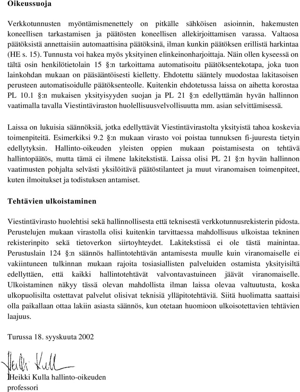 Näin ollen kyseessä on tältä osin henkilötietolain 15 :n tarkoittama automatisoitu päätöksentekotapa, joka tuon lainkohdan mukaan on pääsääntöisesti kielletty.