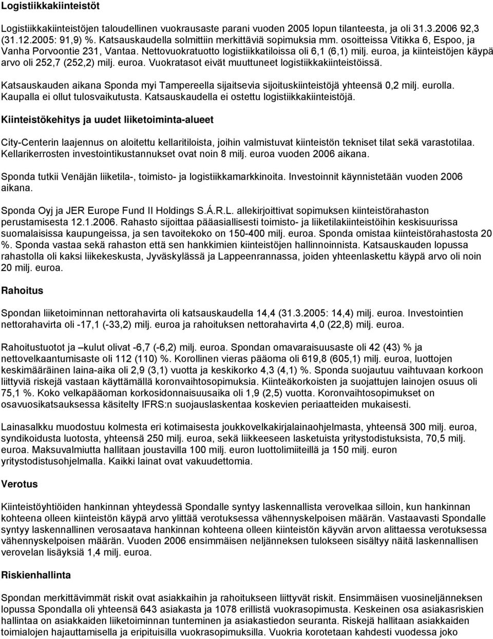 euroa, ja kiinteistöjen käypä arvo oli 252,7 (252,2) milj. euroa. Vuokratasot eivät muuttuneet logistiikkakiinteistöissä.