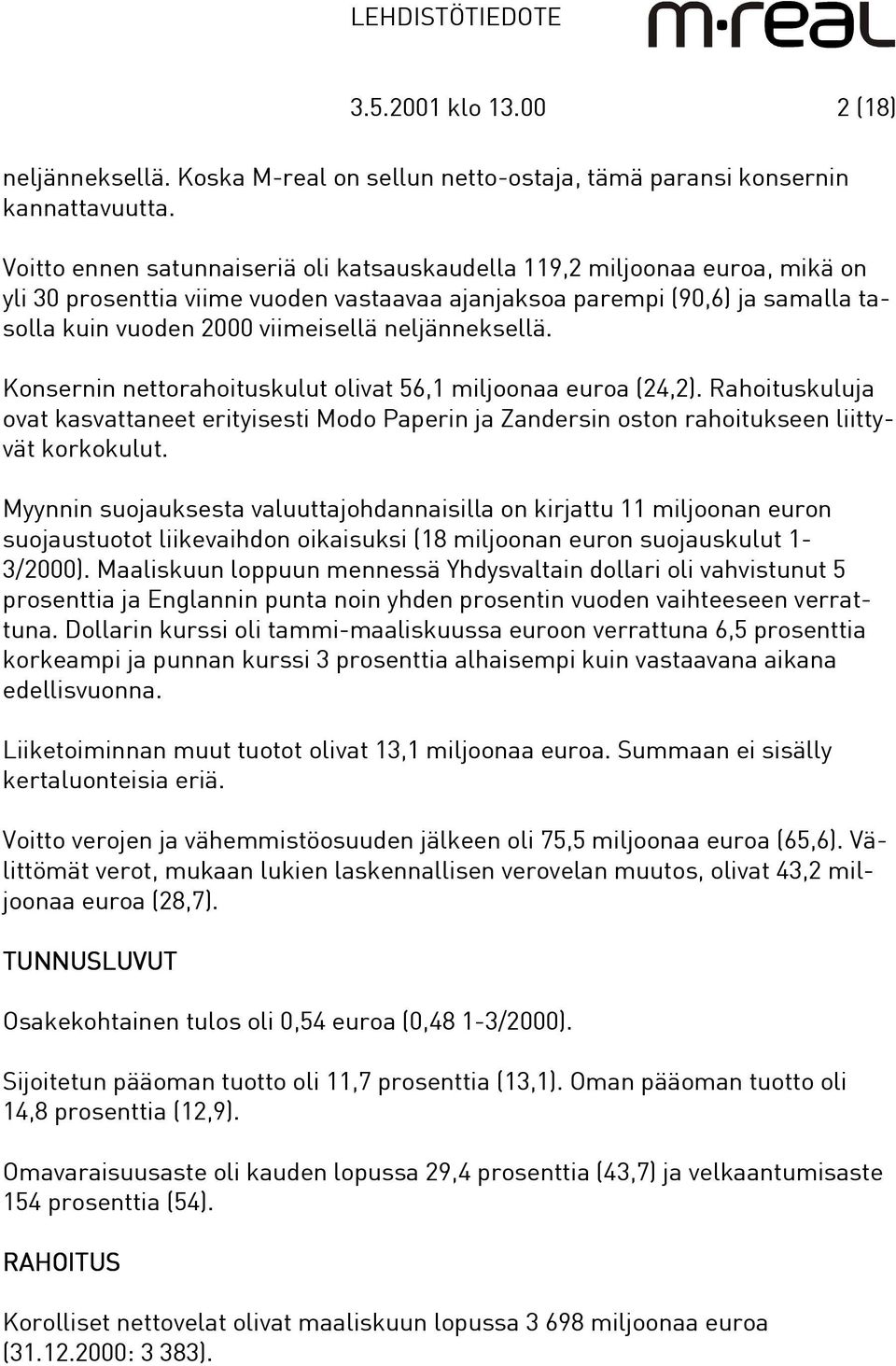 neljänneksellä. Konsernin nettorahoituskulut olivat 56,1 miljoonaa euroa (24,2). Rahoituskuluja ovat kasvattaneet erityisesti Modo Paperin ja Zandersin oston rahoitukseen liittyvät korkokulut.