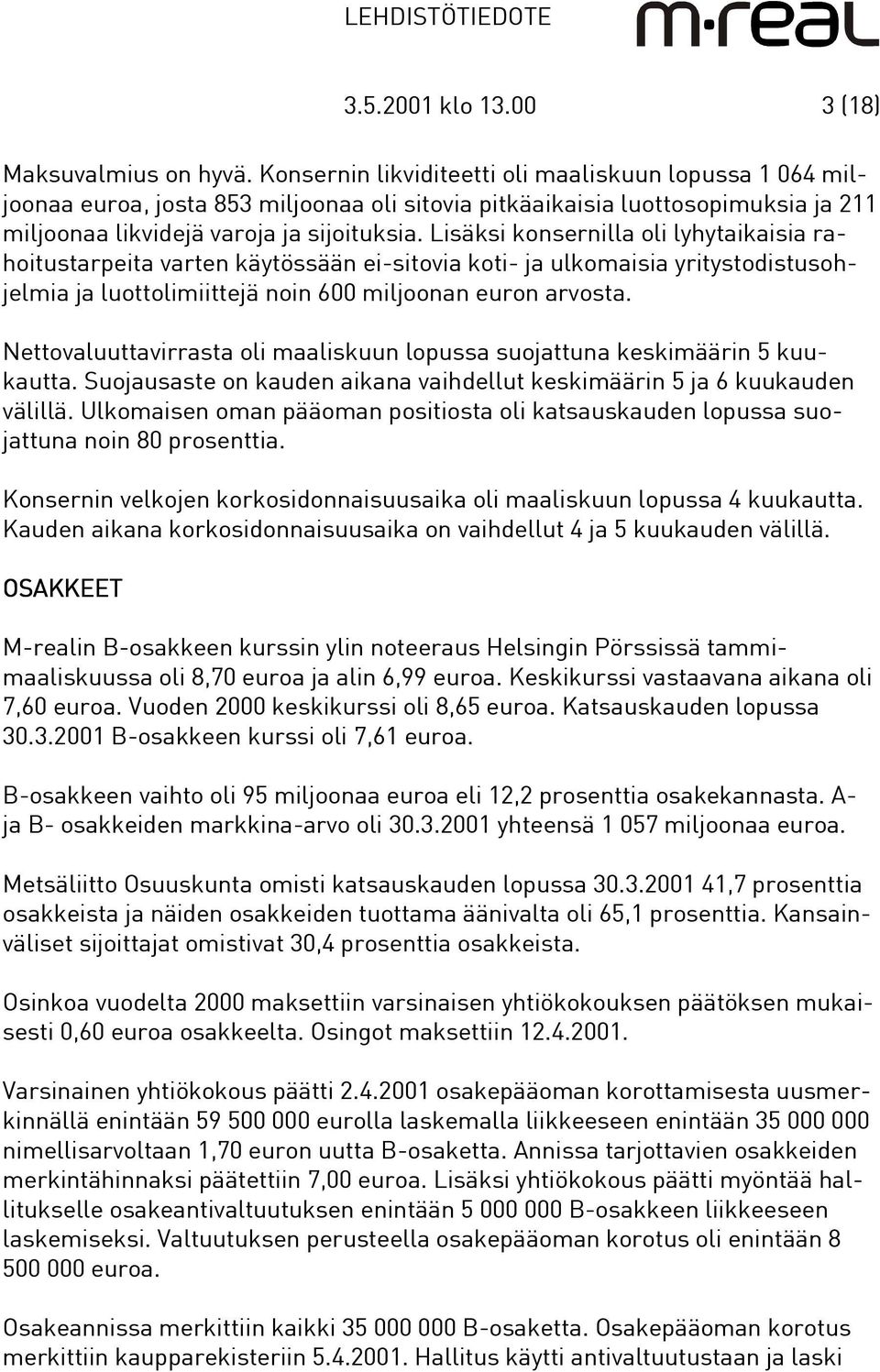 Lisäksi konsernilla oli lyhytaikaisia rahoitustarpeita varten käytössään ei-sitovia koti- ja ulkomaisia yritystodistusohjelmia ja luottolimiittejä noin 600 miljoonan euron arvosta.