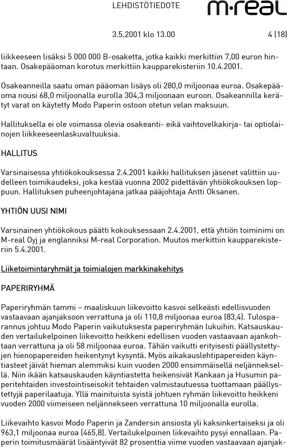 Hallituksella ei ole voimassa olevia osakeanti- eikä vaihtovelkakirja- tai optiolainojen liikkeeseenlaskuvaltuuksia. HALLITUS Varsinaisessa yhtiökokouksessa 2.4.