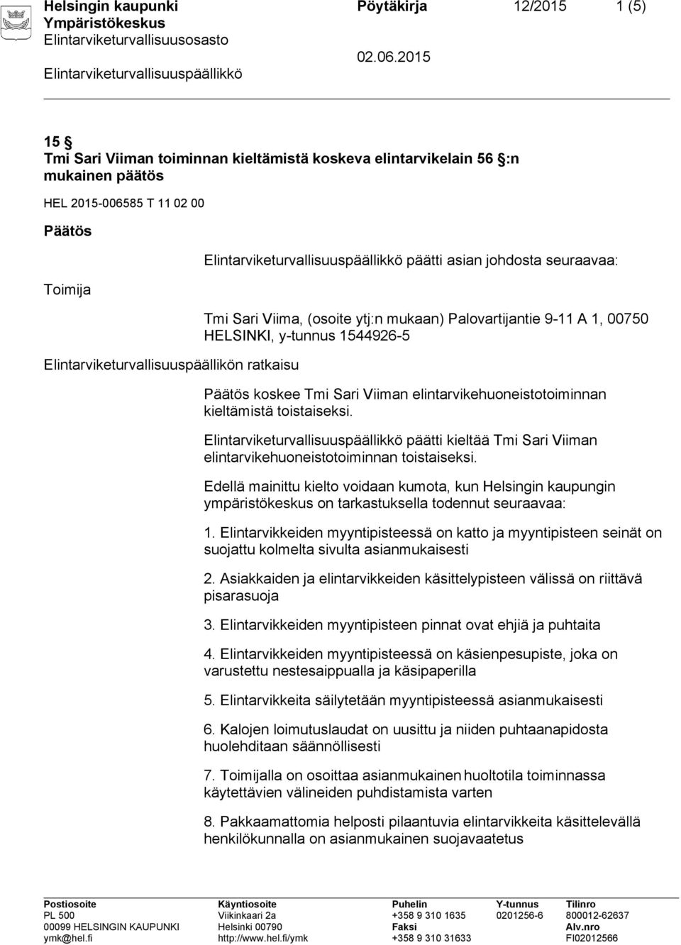 Viiman elintarvikehuoneistotoiminnan kieltämistä toistaiseksi. päätti kieltää Tmi Sari Viiman elintarvikehuoneistotoiminnan toistaiseksi.