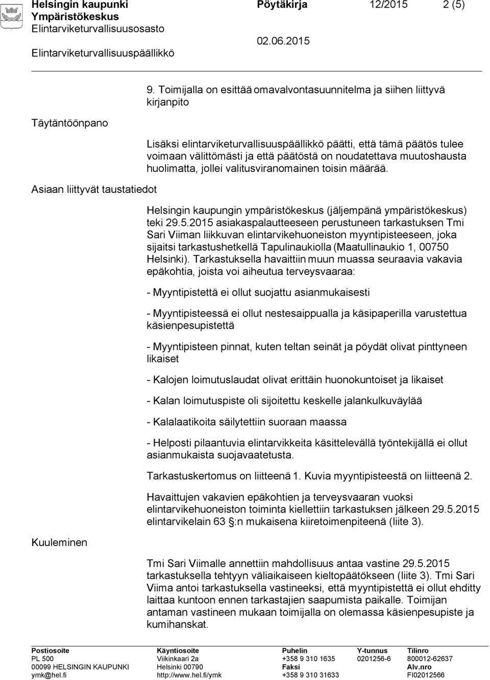 noudatettava muutoshausta huolimatta, jollei valitusviranomainen toisin määrää. Helsingin kaupungin ympäristökeskus (jäljempänä ympäristökeskus) teki 29.5.