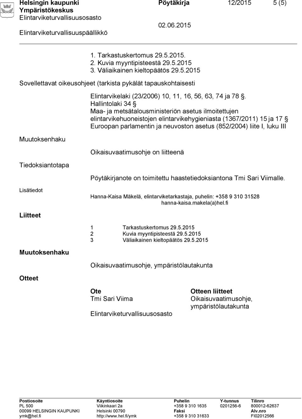 luku III Oikaisuvaatimusohje on liitteenä Pöytäkirjanote on toimitettu haastetiedoksiantona Tmi Sari Viimalle.