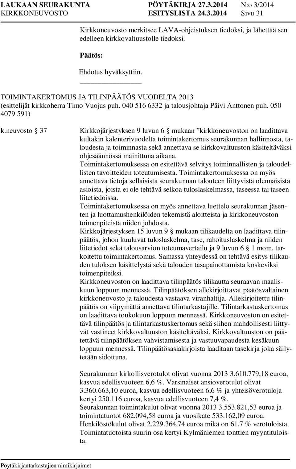 neuvosto 37 Kirkkojärjestyksen 9 luvun 6 mukaan kirkkoneuvoston on laadittava kultakin kalenterivuodelta toimintakertomus seurakunnan hallinnosta, taloudesta ja toiminnasta sekä annettava se