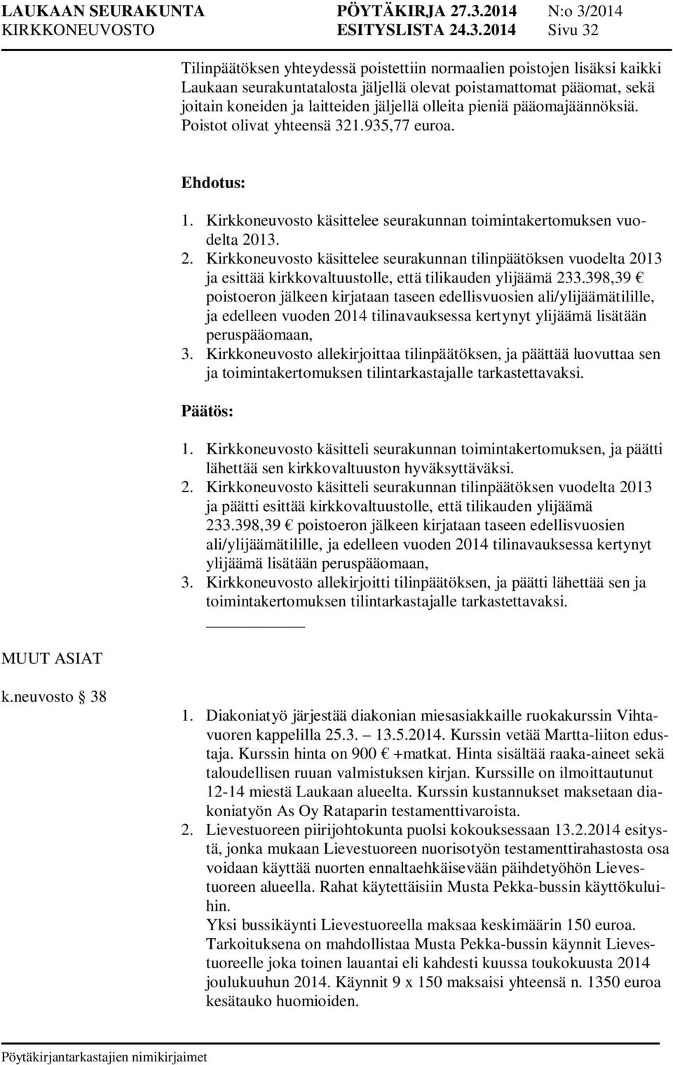 olleita pieniä pääomajäännöksiä. Poistot olivat yhteensä 321.935,77 euroa. MUUT ASIAT 1. Kirkkoneuvosto käsittelee seurakunnan toimintakertomuksen vuodelta 20