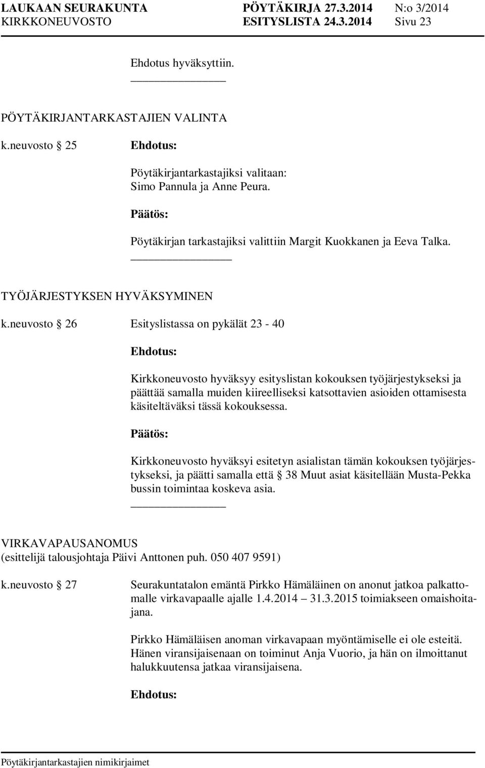 neuvosto 26 Esityslistassa on pykälät 23-40 Kirkkoneuvosto hyväksyy esityslistan kokouksen työjärjestykseksi ja päättää samalla muiden kiireelliseksi katsottavien asioiden ottamisesta käsiteltäväksi
