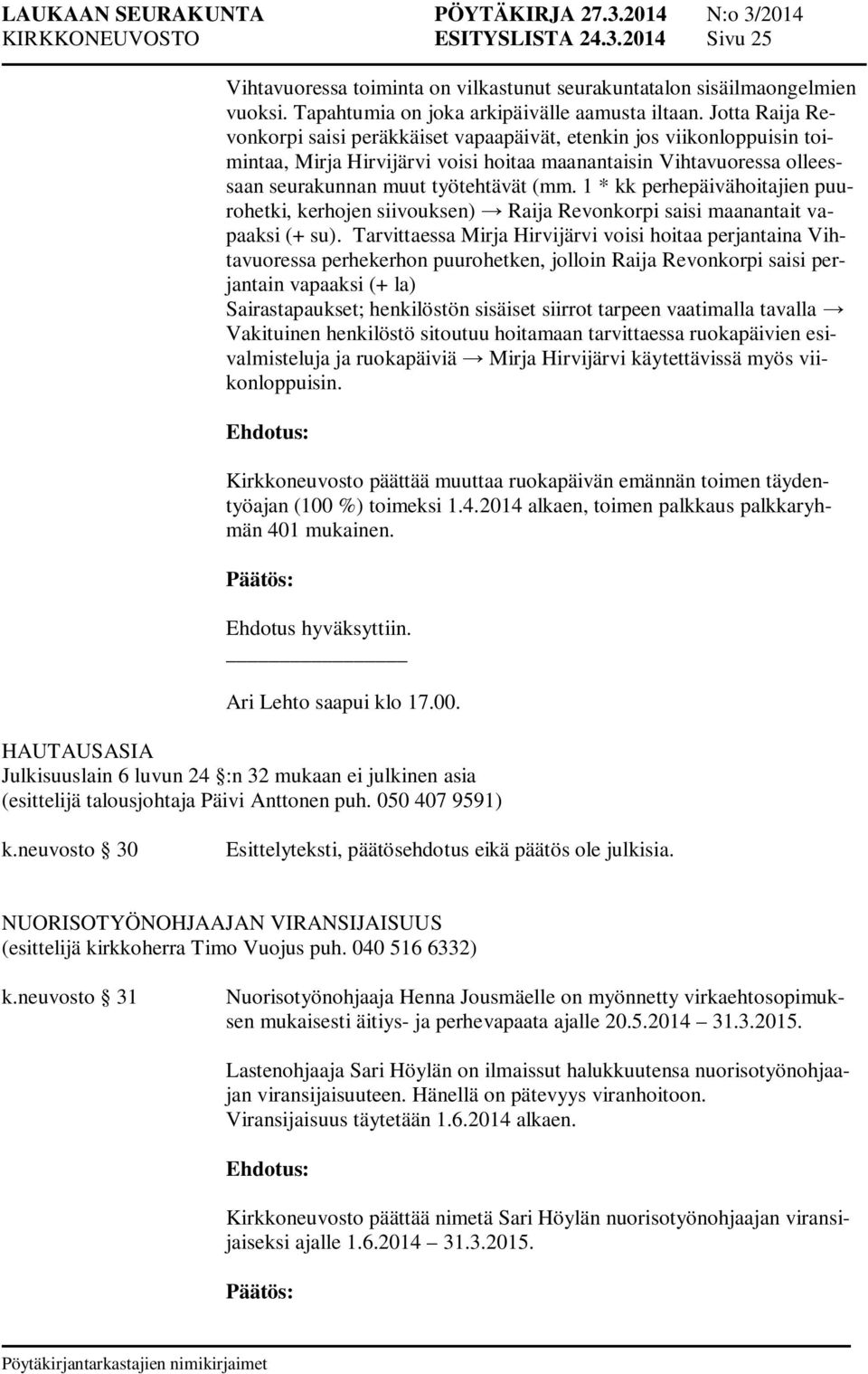1 * kk perhepäivähoitajien puurohetki, kerhojen siivouksen) Raija Revonkorpi saisi maanantait vapaaksi (+ su).