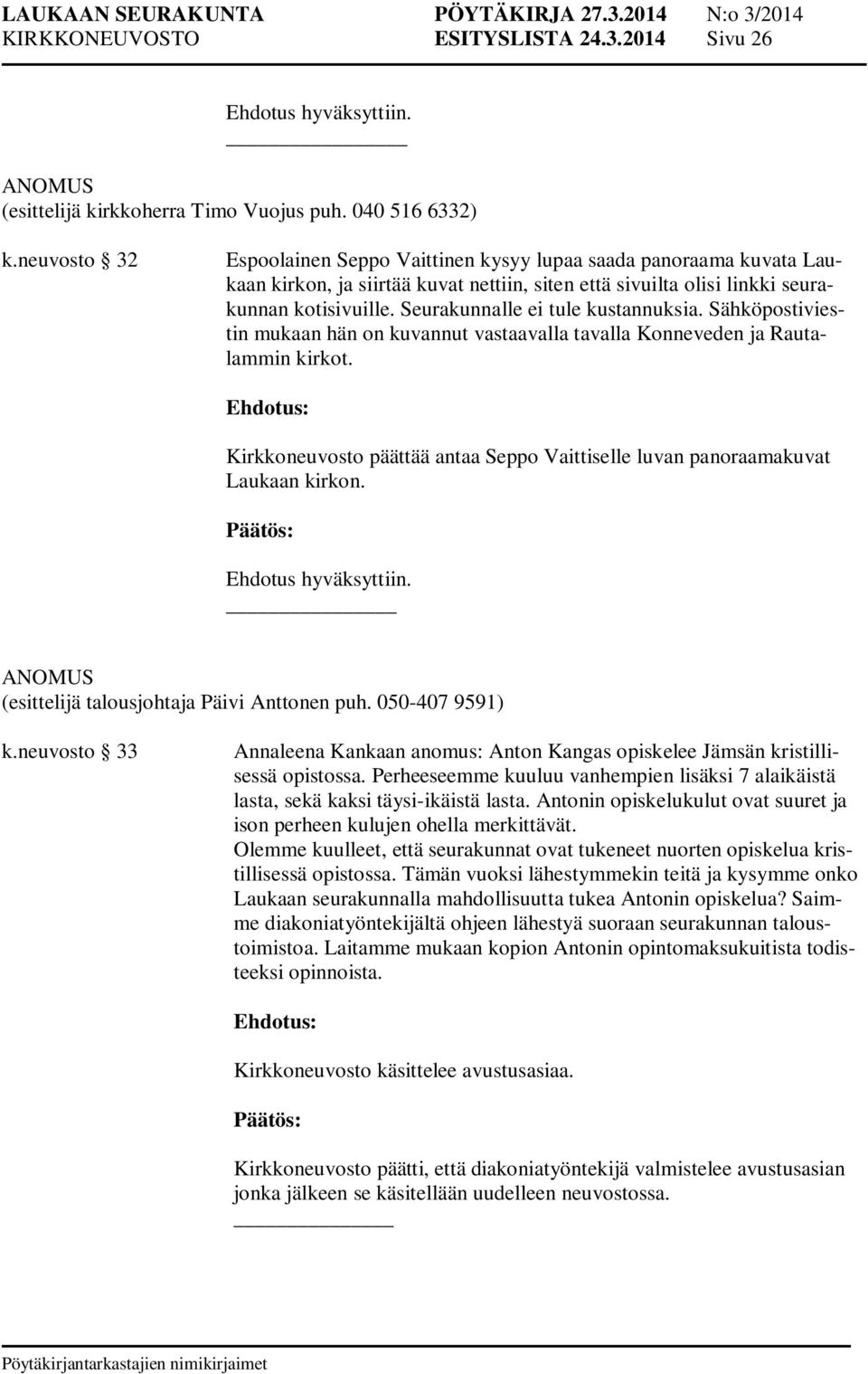 Seurakunnalle ei tule kustannuksia. Sähköpostiviestin mukaan hän on kuvannut vastaavalla tavalla Konneveden ja Rautalammin kirkot.