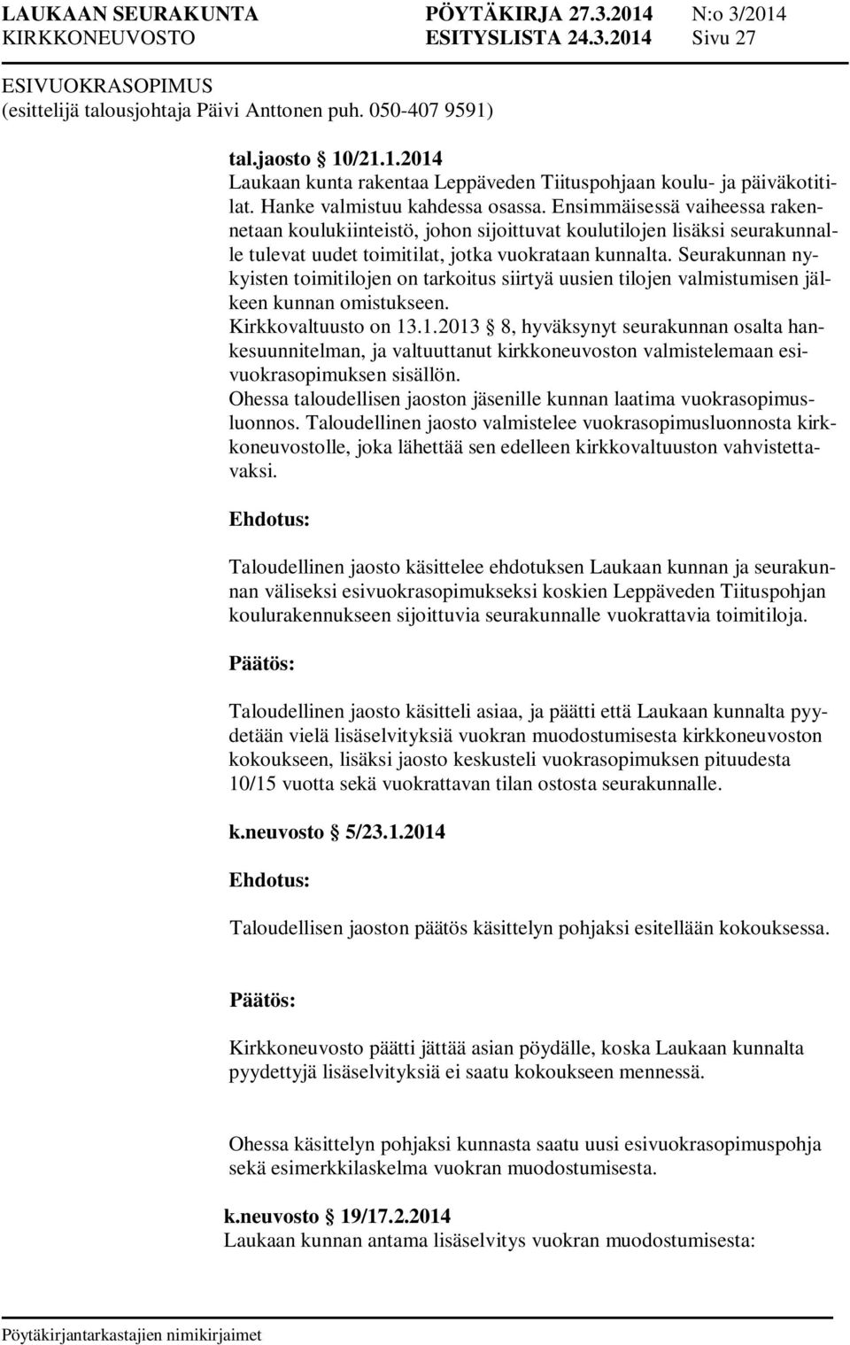 Seurakunnan nykyisten toimitilojen on tarkoitus siirtyä uusien tilojen valmistumisen jälkeen kunnan omistukseen. Kirkkovaltuusto on 13