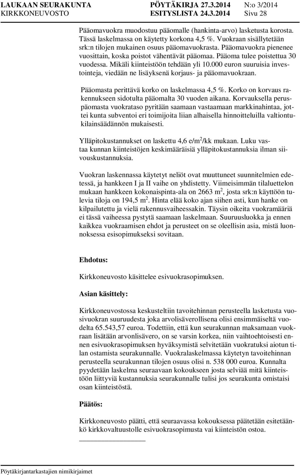 Mikäli kiinteistöön tehdään yli 10.000 euron suuruisia investointeja, viedään ne lisäyksenä korjaus- ja pääomavuokraan. Pääomasta perittävä korko on laskelmassa 4,5 %.