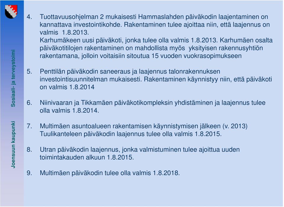 Karhumäen osalta päiväkotitilojen rakentaminen on mahdollista myös yksityisen rakennusyhtiön rakentamana, jolloin voitaisiin sitoutua 15 vuoden vuokrasopimukseen 5.