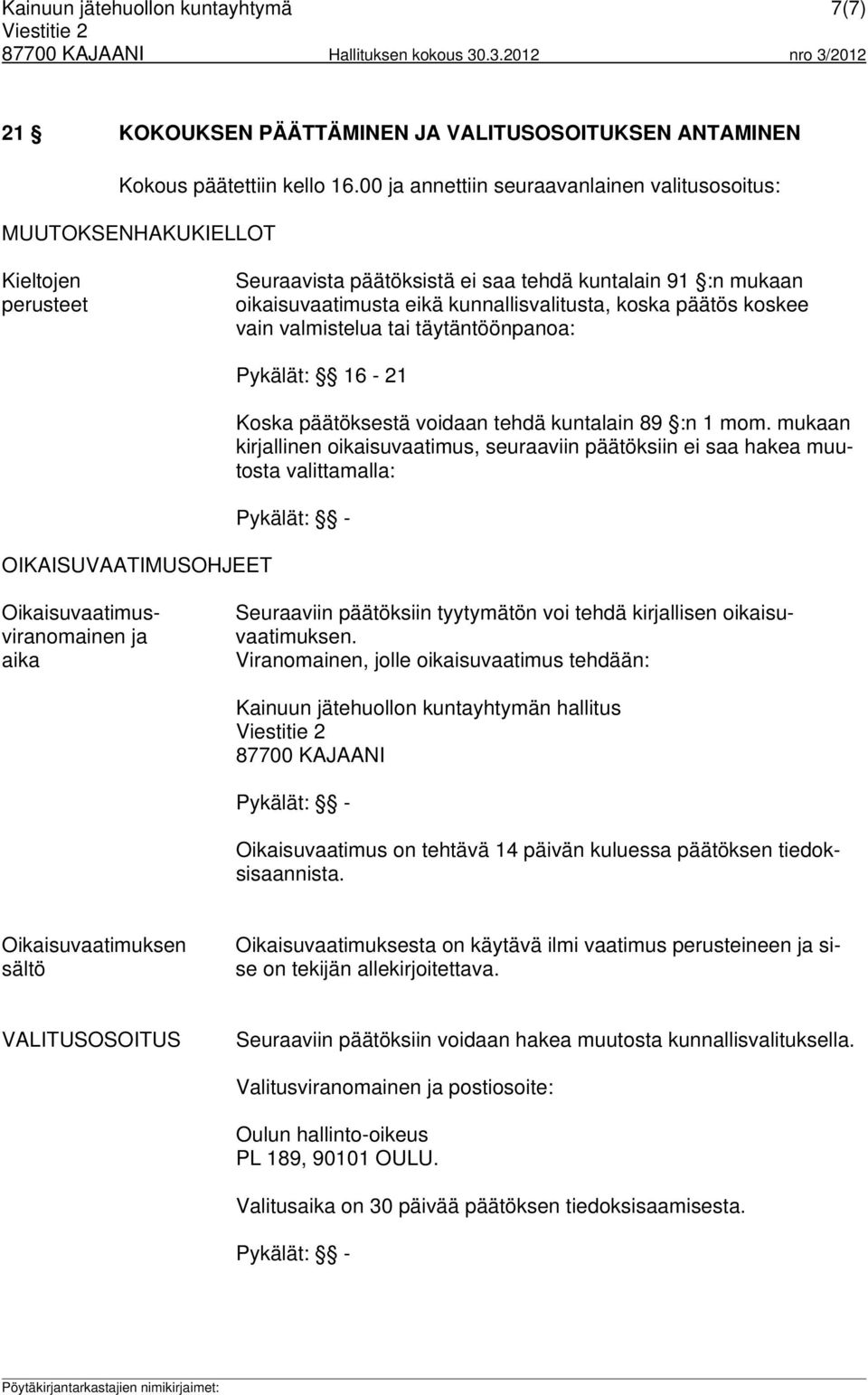 päätös koskee vain valmistelua tai täytäntöönpanoa: OIKAISUVAATIMUSOHJEET Pykälät: 16-21 Koska päätöksestä voidaan tehdä kuntalain 89 :n 1 mom.