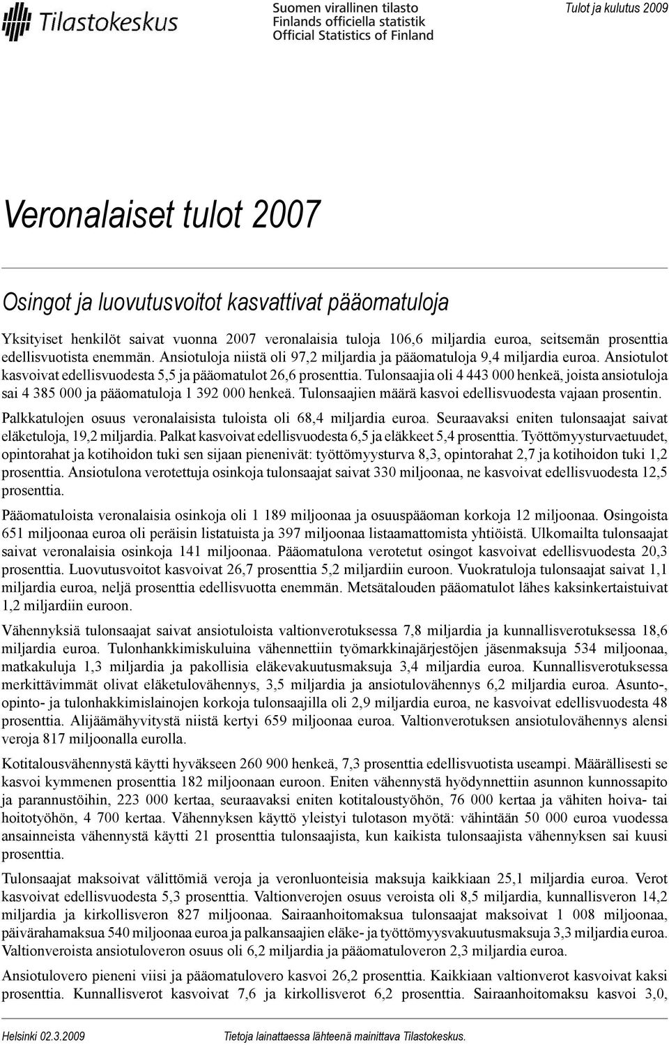 Tulonsaajia oli 4 443 000 henkeä, joista ansiotuloja sai 4 385 000 ja pääomatuloja 1 392 000 henkeä. Tulonsaajien määrä kasvoi edellisvuodesta vajaan prosentin.