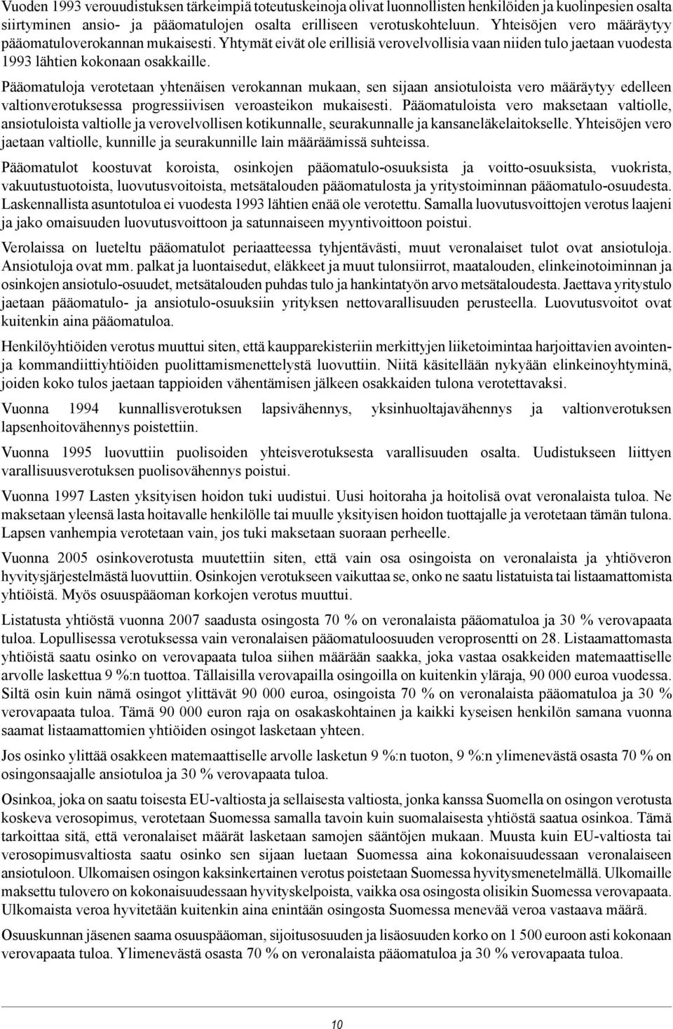 Pääomatuloja verotetaan yhtenäisen verokannan mukaan, sen sijaan ansiotuloista vero määräytyy edelleen valtionverotuksessa progressiivisen veroasteikon mukaisesti.