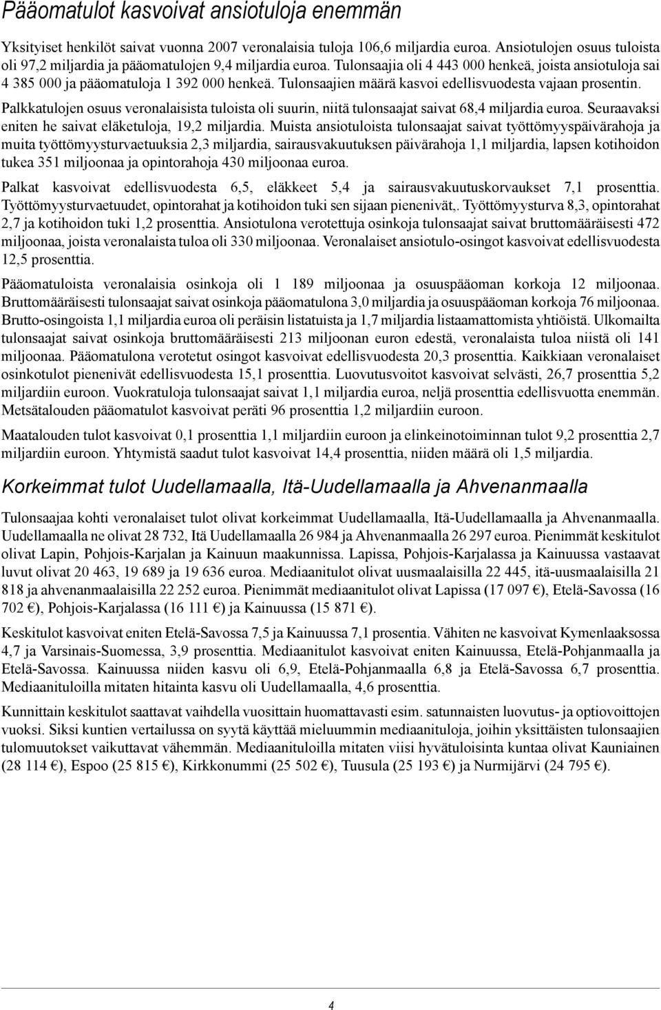 Tulonsaajien määrä kasvoi edellisvuodesta vajaan prosentin. Palkkatulojen osuus veronalaisista tuloista oli suurin, niitä tulonsaajat saivat 68,4 miljardia euroa.