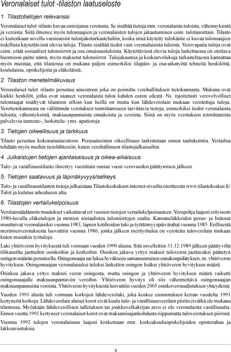 Tilasto ei kuitenkaan sovellu varsinaisiin tulonjakotarkasteluihin, koska siinä käytetty tulokäsite ei kuvaa tulonsaajien todellisia käytettävissä olevia tuloja.