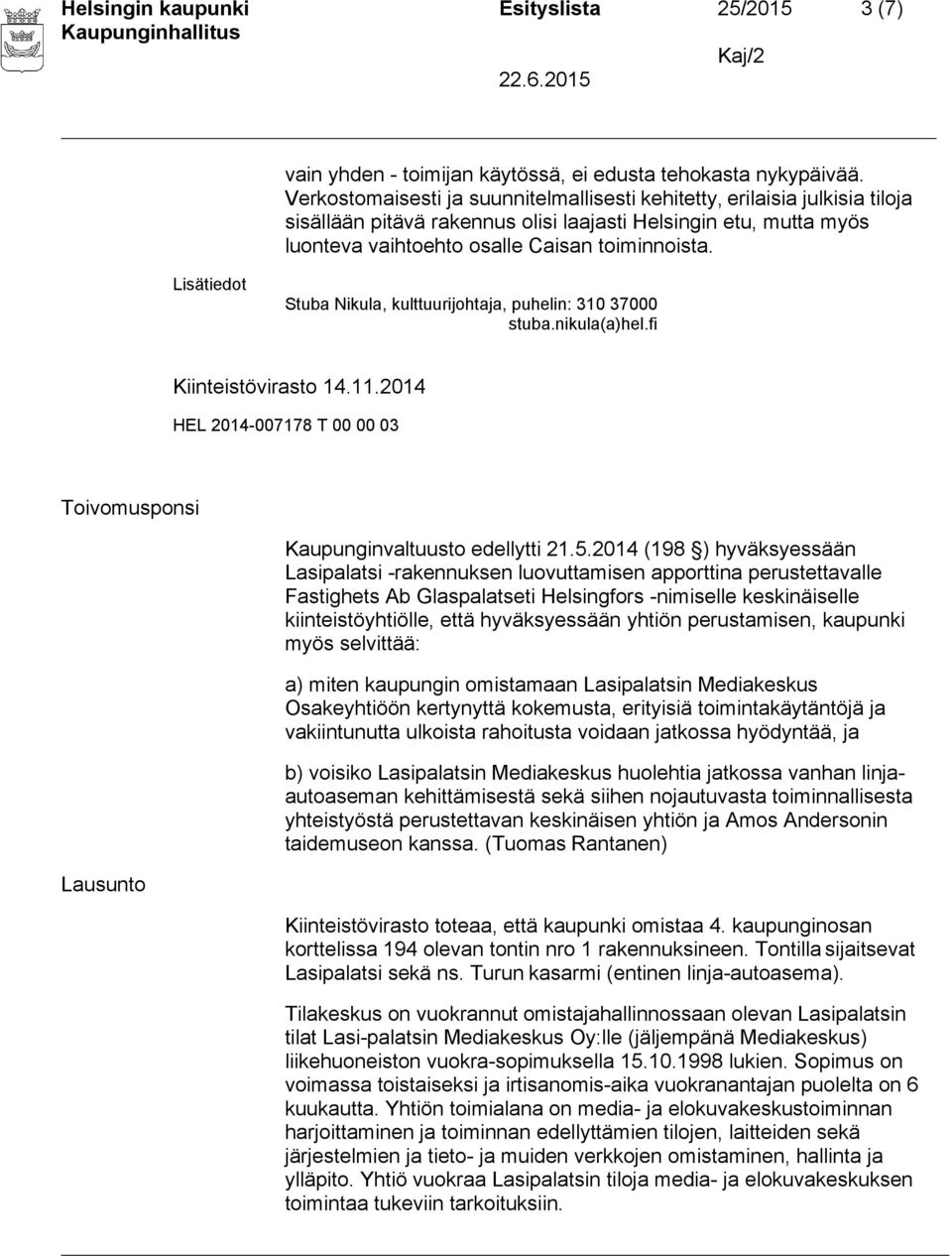 Stuba Nikula, kulttuurijohtaja, puhelin: 310 37000 stuba.nikula(a)hel.fi Kiinteistövirasto 14.11.2014 Toivomusponsi Lausunto Kaupunginvaltuusto edellytti 21.5.