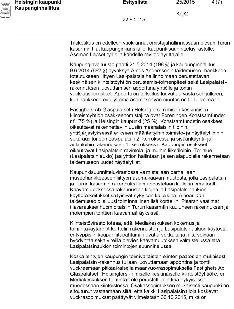 2014 (682 ) hyväksyä Amos Anderssonin taidemuseo -hankkeen toteutukseen liittyen Lasi-palatsia hallinnoimaan perustettavan keskinäisen kiinteistöyhtiön perustamis-toimenpiteet sekä Lasipalatsi -