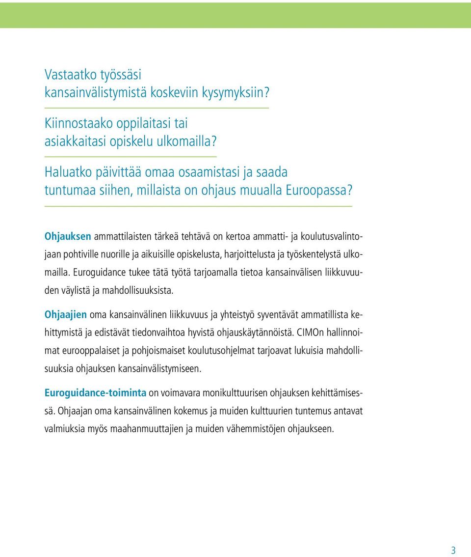 Ohjauksen ammattilaisten tärkeä tehtävä on kertoa ammatti- ja koulutusvalintojaan pohtiville nuorille ja aikuisille opiskelusta, harjoittelusta ja työskentelystä ulkomailla.