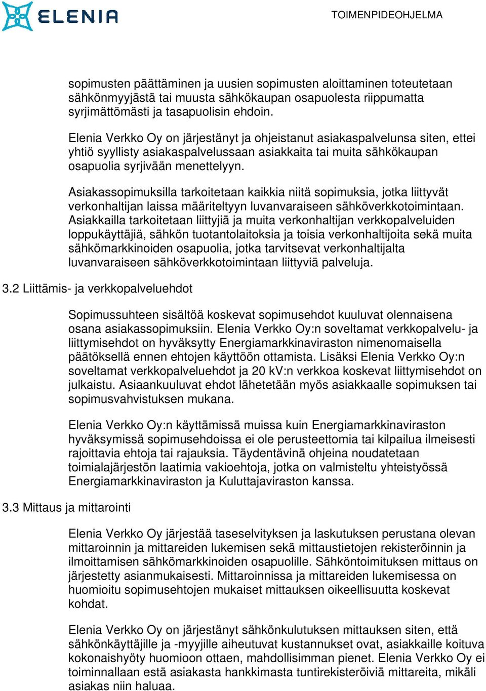 Asiakassopimuksilla tarkoitetaan kaikkia niitä sopimuksia, jotka liittyvät verkonhaltijan laissa määriteltyyn luvanvaraiseen sähköverkkotoimintaan.