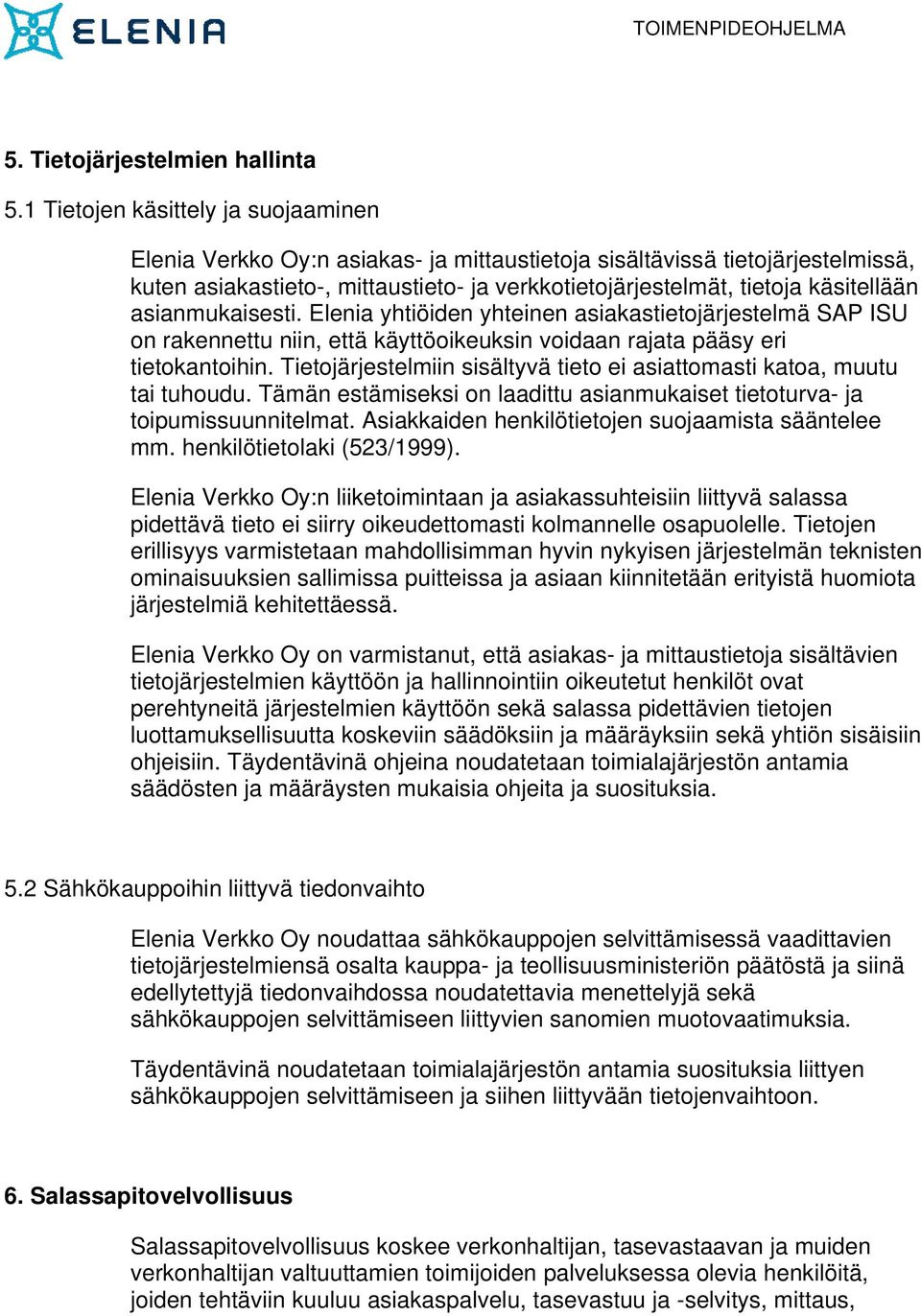 asianmukaisesti. Elenia yhtiöiden yhteinen asiakastietojärjestelmä SAP ISU on rakennettu niin, että käyttöoikeuksin voidaan rajata pääsy eri tietokantoihin.