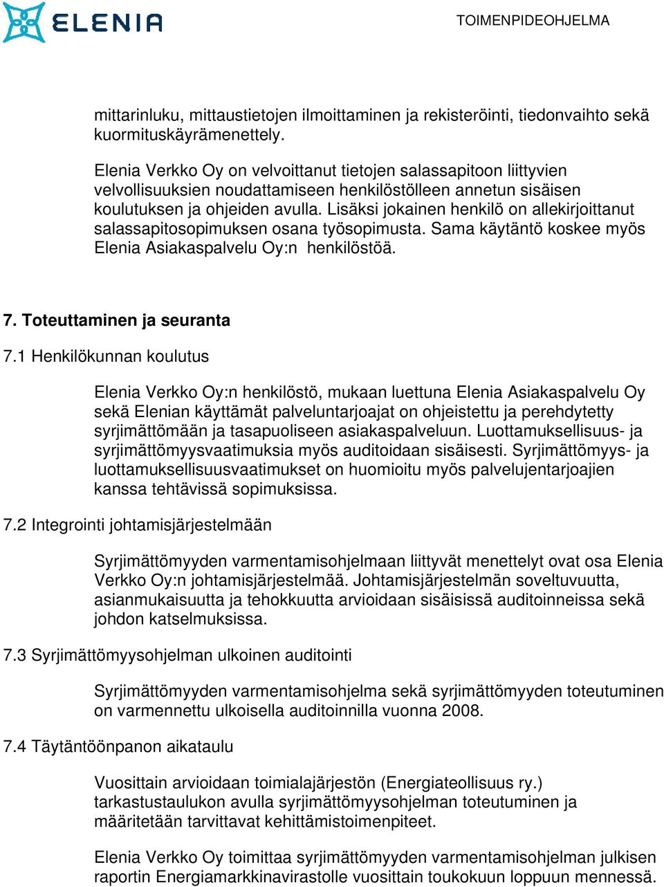 Lisäksi jokainen henkilö on allekirjoittanut salassapitosopimuksen osana työsopimusta. Sama käytäntö koskee myös Elenia Asiakaspalvelu Oy:n henkilöstöä. 7. Toteuttaminen ja seuranta 7.