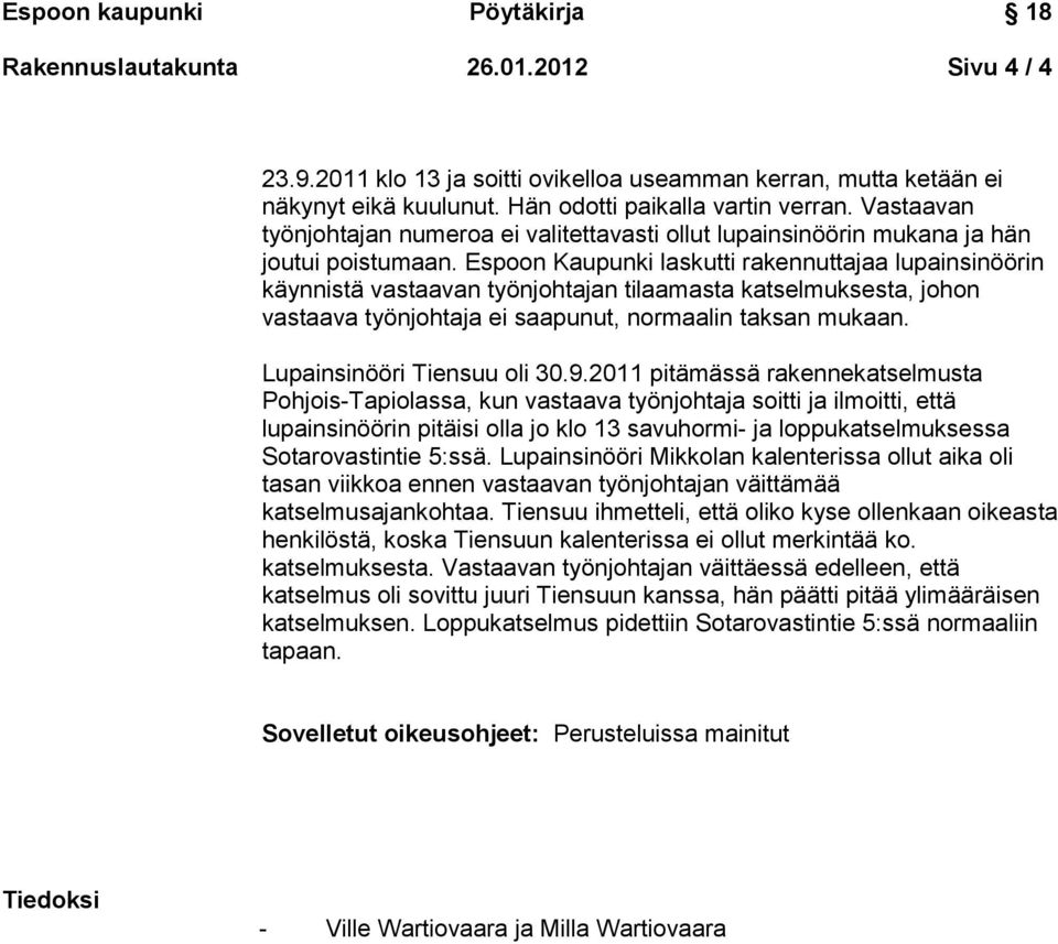 Espoon Kaupunki laskutti rakennuttajaa lupainsinöörin käynnistä vastaavan työnjohtajan tilaamasta katselmuksesta, johon vastaava työnjohtaja ei saapunut, normaalin taksan mukaan.