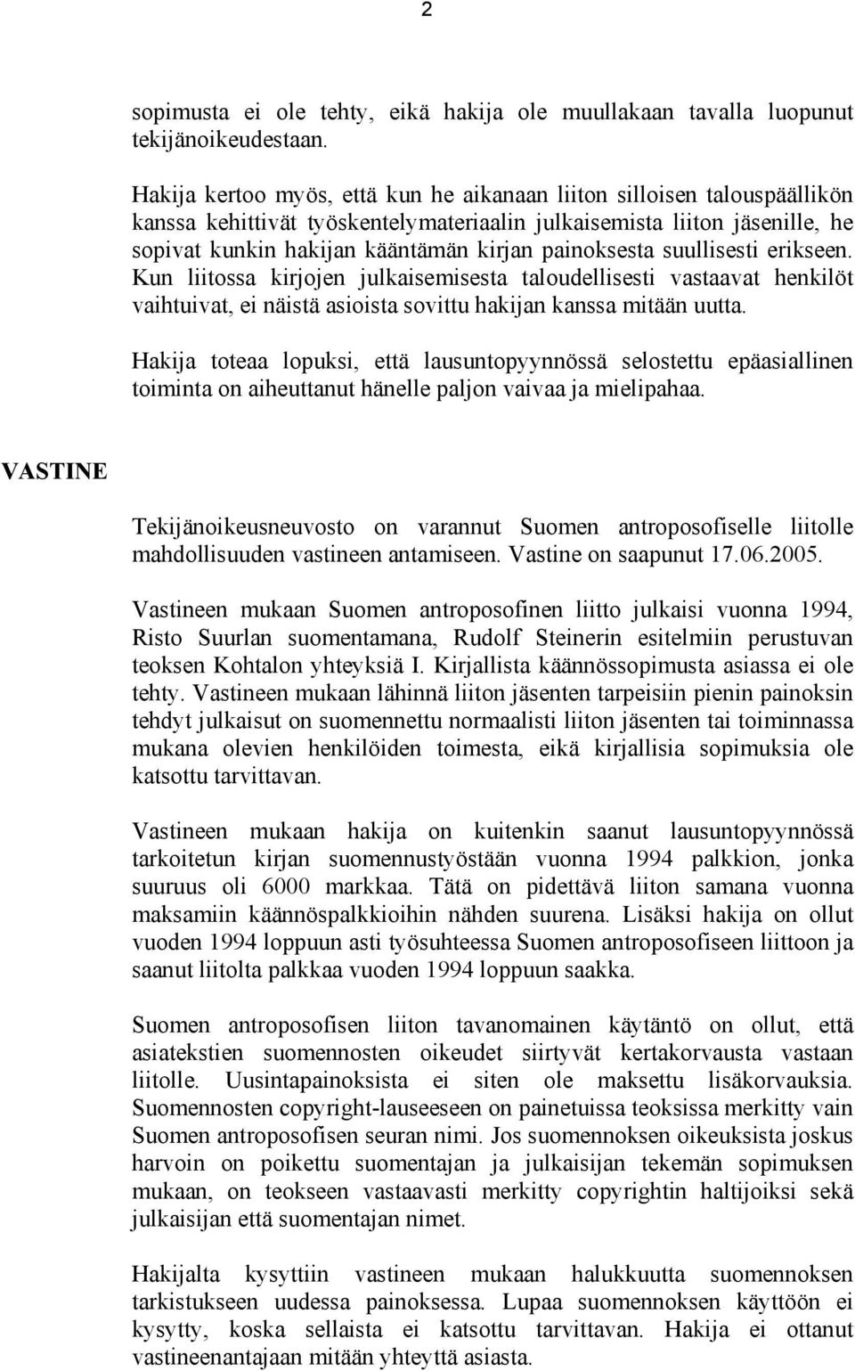 painoksesta suullisesti erikseen. Kun liitossa kirjojen julkaisemisesta taloudellisesti vastaavat henkilöt vaihtuivat, ei näistä asioista sovittu hakijan kanssa mitään uutta.