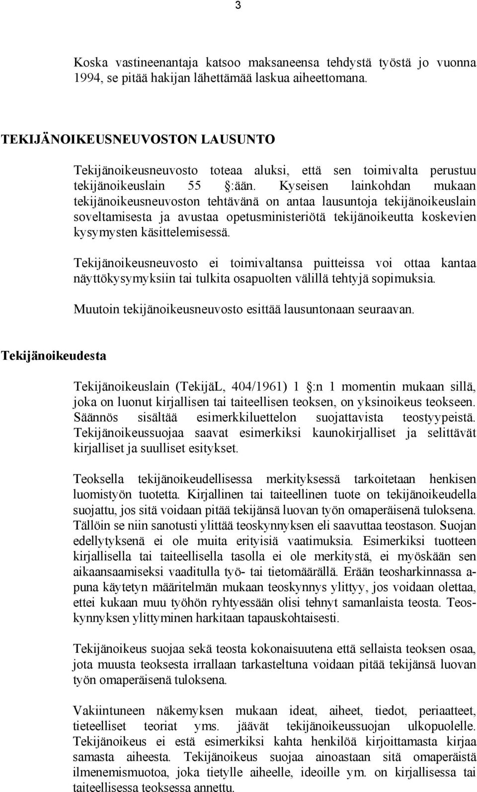 Kyseisen lainkohdan mukaan tekijänoikeusneuvoston tehtävänä on antaa lausuntoja tekijänoikeuslain soveltamisesta ja avustaa opetusministeriötä tekijänoikeutta koskevien kysymysten käsittelemisessä.