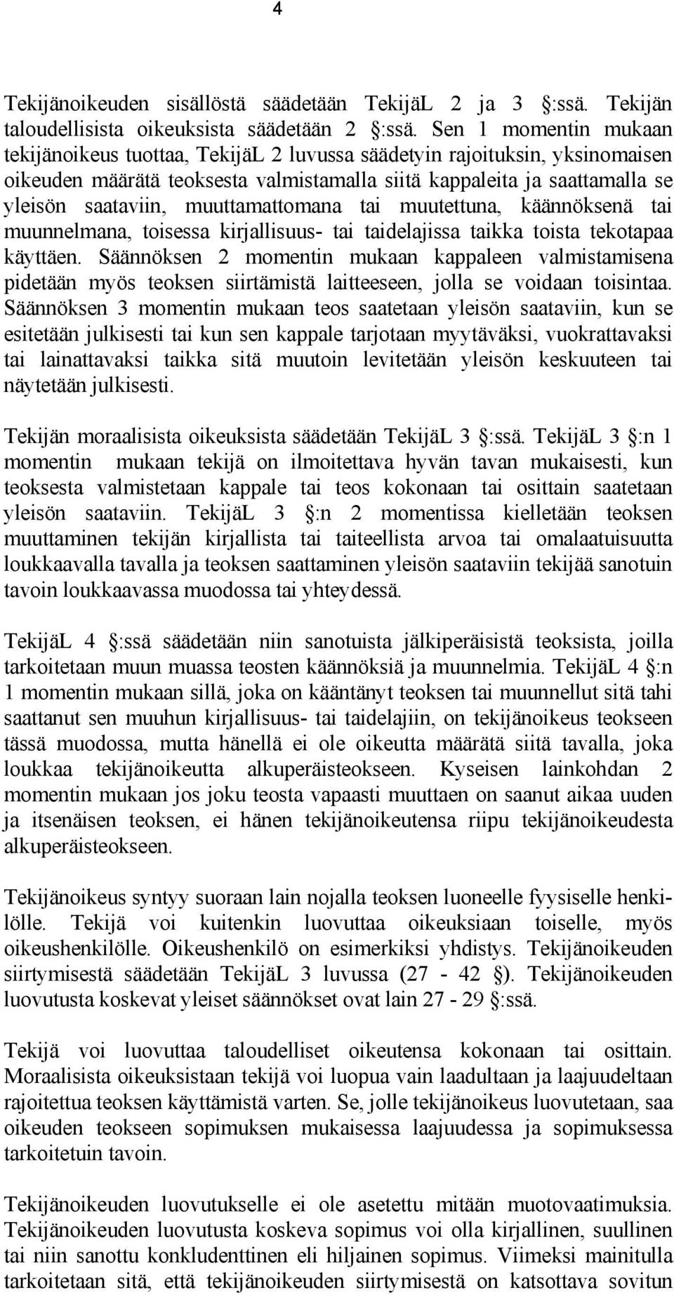 muuttamattomana tai muutettuna, käännöksenä tai muunnelmana, toisessa kirjallisuus- tai taidelajissa taikka toista tekotapaa käyttäen.