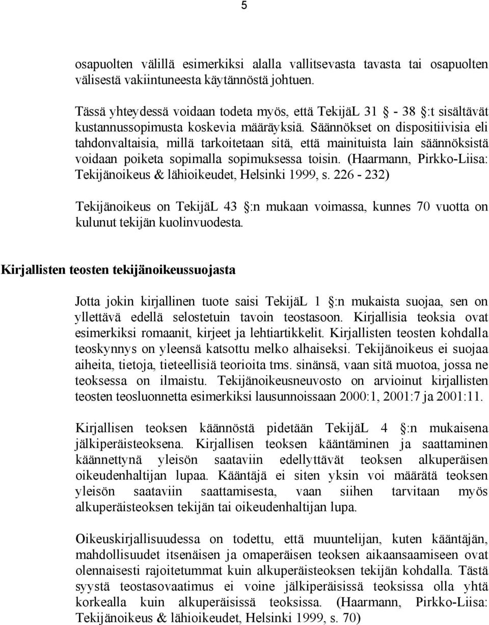 Säännökset on dispositiivisia eli tahdonvaltaisia, millä tarkoitetaan sitä, että mainituista lain säännöksistä voidaan poiketa sopimalla sopimuksessa toisin.