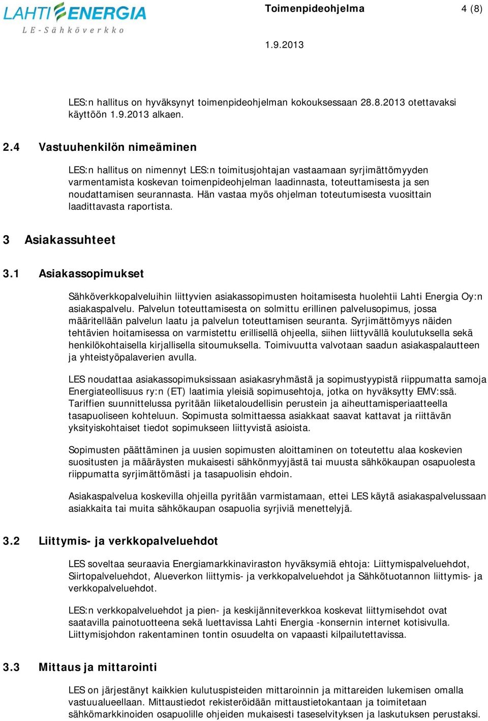 4 Vastuuhenkilön nimeäminen LES:n hallitus on nimennyt LES:n toimitusjohtajan vastaamaan syrjimättömyyden varmentamista koskevan toimenpideohjelman laadinnasta, toteuttamisesta ja sen noudattamisen