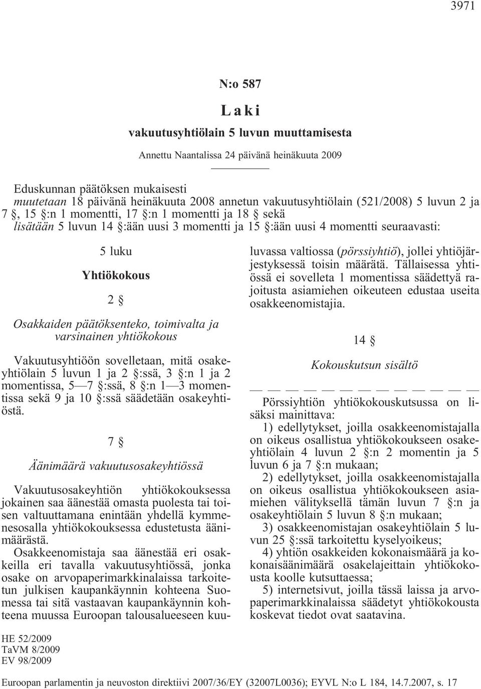 päätöksenteko, toimivalta ja varsinainen yhtiökokous Vakuutusyhtiöön sovelletaan, mitä osakeyhtiölain 5 luvun 1 ja 2 :ssä, 3 :n 1 ja 2 momentissa, 5 7 :ssä, 8 :n 1 3 momentissa sekä 9 ja 10 :ssä