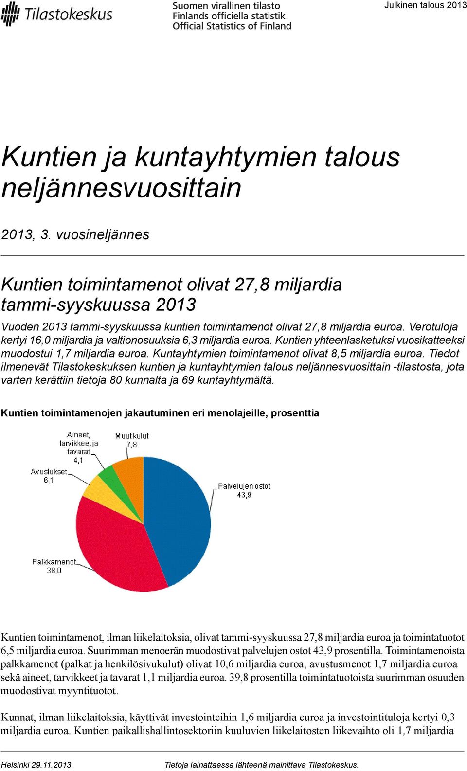 Verotuloja kertyi 16,0 miljardia ja valtionosuuksia 6,3 miljardia euroa. Kuntien yhteenlasketuksi vuosikatteeksi muodostui 1,7 miljardia euroa. Kuntayhtymien toimintamenot olivat 8,5 miljardia euroa.