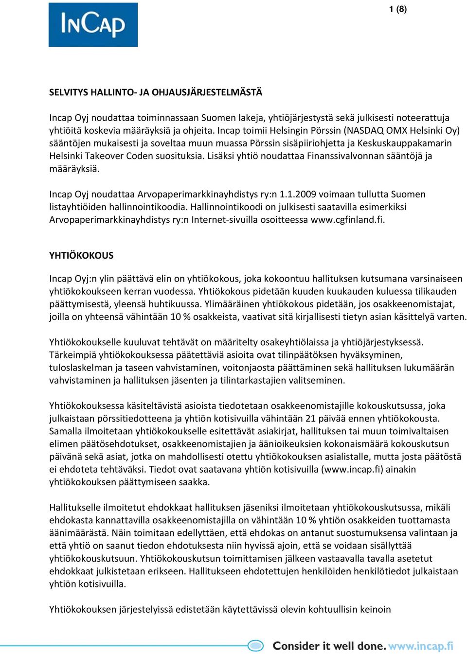 Lisäksi yhtiö noudattaa Finanssivalvonnan sääntöjä ja määräyksiä. Incap Oyj noudattaa Arvopaperimarkkinayhdistys ry:n 1.1.2009 voimaan tullutta Suomen listayhtiöiden hallinnointikoodia.